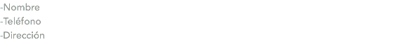 -Nombre -Teléfono -Dirección